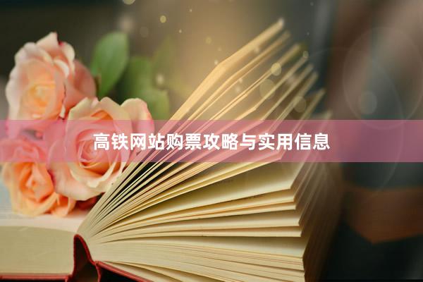 高铁网站购票攻略与实用信息
